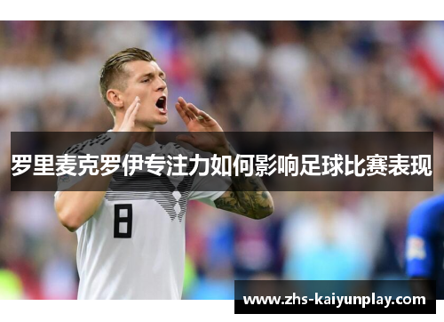 罗里麦克罗伊专注力如何影响足球比赛表现 罗里麦克罗伊专注力如何影响足球比赛表现