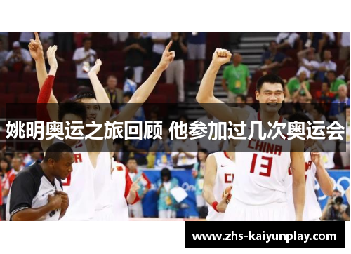 姚明奥运之旅回顾 他参加过几次奥运会 姚明奥运之旅回顾 他参加过几次奥运会